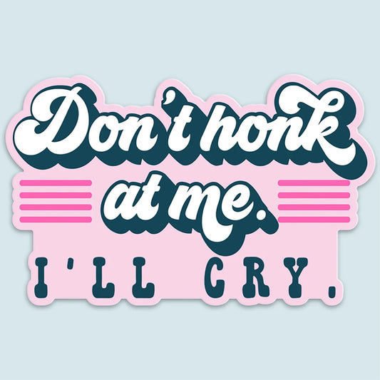 Don't Honk At Me. I'll Cry. Sticker Decal