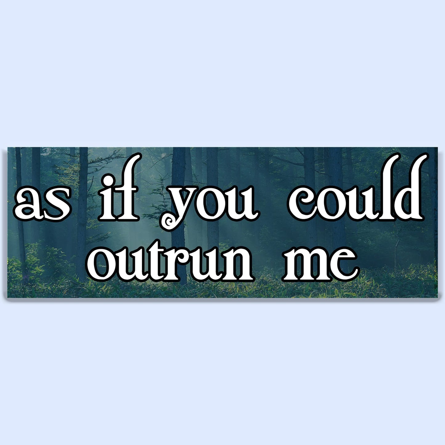 As If You Could Outrun Me Bumper Sticker Decal